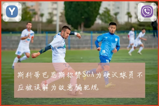 斯科蒂巴恩斯称赞SGA为硬汉球员不应被误解为故意骗犯规