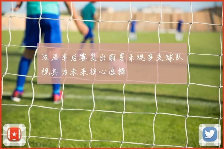 浓眉季后赛复出前景乐观多支球队视其为未来核心选择