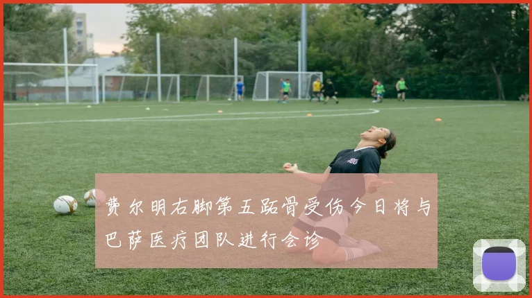 费尔明右脚第五跖骨受伤今日将与巴萨医疗团队进行会诊